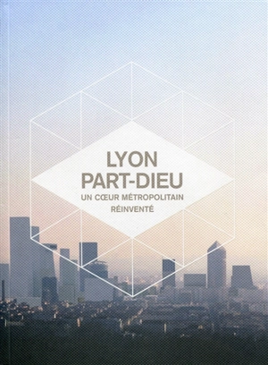 Lyon Part-Dieu : un coeur métropolitain réinventé - Delphine Desveaux