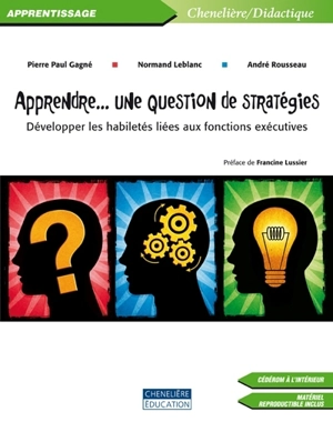 Apprendre-- une question de stratégies : développer les habiletés liées aux fonctions exécutives - Pierre Paul Gagné