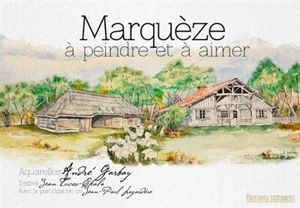 Marquèze à peindre et à aimer - André Garbay