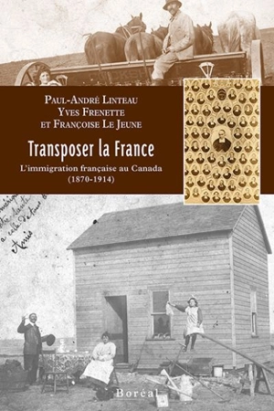 Transposer la France : l'immigration française au Canada (1870-1914) - Paul-André Linteau