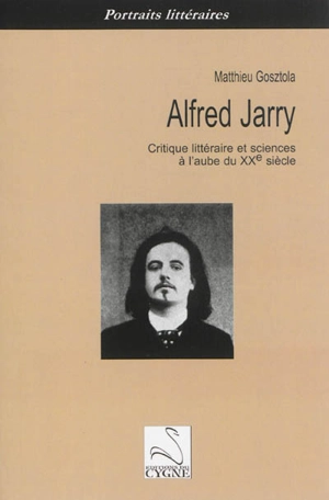 Alfred Jarry : critique littéraire et sciences à l'aube du XXe siècle - Matthieu Gosztola