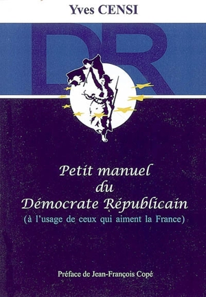 Petit manuel du démocrate républicain : à l'usage de ceux qui aiment la France - Yves Censi