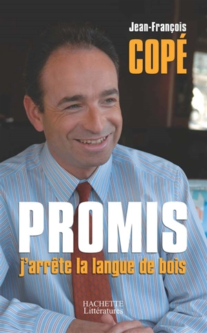 Promis, j'arrête la langue de bois - Jean-François Copé