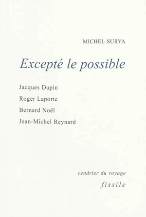 Excepté le possible : Jacques Dupuis, Roger Laporte, Bernard Noël, Jean-Michel Reynard - Michel Surya