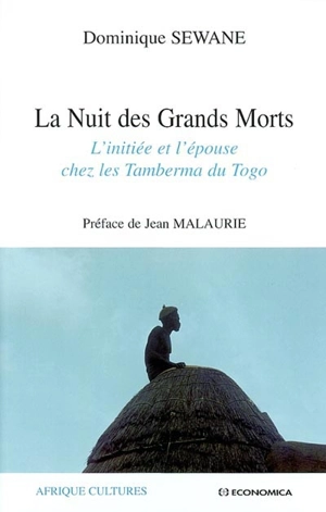 La nuit des Grands Morts : l'initiée et l'épouse chez les Tamberma du Togo - Dominique Sewane