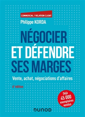 Négocier et défendre ses marges : vente, achat, négociations d'affaires - Philippe Korda
