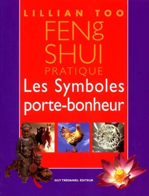 Feng shui pratique : les symboles porte-bonheur - Lillian Too