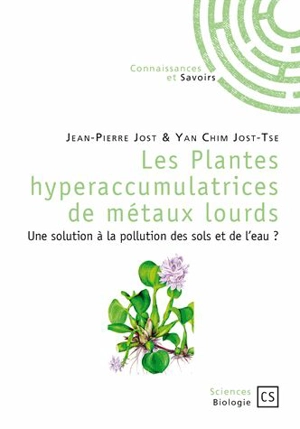 Les plantes hyperaccumulatrices de métaux lourds : une solution à la pollution des sols et de l'eau ? - Jean-Pierre Jost