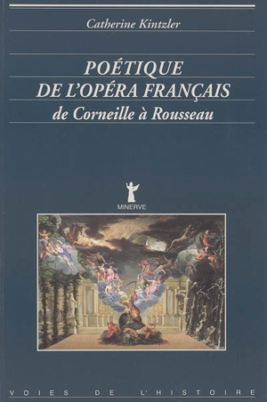 Poétique de l'opéra français de Corneille à Rousseau - Catherine Kintzler