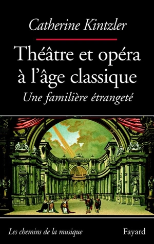 Théâtre et opéra à l'âge classique - Catherine Kintzler