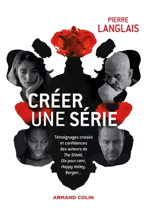 Créer une série : témoignages croisés et confidences des auteurs de The shield, Dix pour cent, Happy Valley, Borgen... - Pierre Langlais