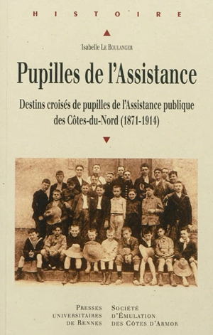 Pupilles de l'Assistance : destins croisés de pupilles de l'Assistance publique des Côtes-du-Nord, 1871-1914 - Isabelle Le Boulanger