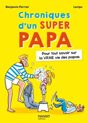 Chroniques d'un super papa : pour tout savoir sur la vraie vie des papas - Benjamin Perrier