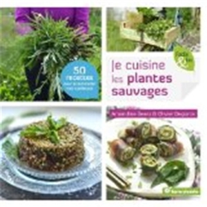 Je cuisine les plantes sauvages ! : 50 recettes pour accommoder mes cueillettes - Amandine Geers