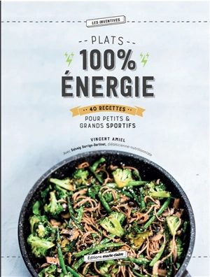 Plats 100 % énergie : 40 recettes pour petits & grands sportifs - Vincent Amiel