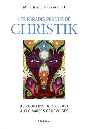 Les paradis perdus de Christik : des confins du Caucase aux cimaises genevoises - Michel Fromont