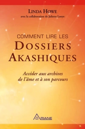 Comment lire les dossiers Akashiques : accéder aux archives de l'âme et à son parcours - Linda Howe