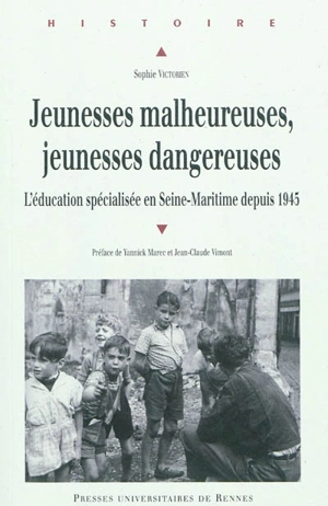 Jeunesses malheureuses, jeunesses dangereuses : l'éducation spécialisée en Seine-Maritime depuis 1945 - Sophie Victorien