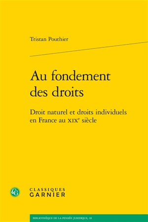 Au fondement des droits : droit naturel et droits individuels en France au XIXe siècle - Tristan Pouthier