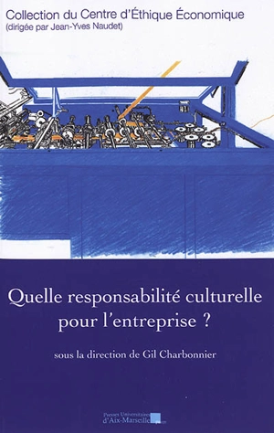 Quelle responsabilité culturelle pour l'entreprise ? : actes du XXVe Colloque d'éthique économique, Aix-en-Provence, 21 & 22 juin 2018 - Colloque d'éthique économique (25 ; 2018 ; Aix-en-Provence, Bouches-du-Rhône)