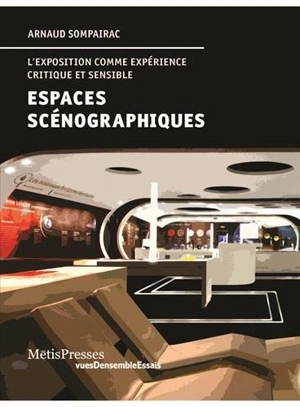 Espaces scénographiques : l'exposition comme expérience critique et sensible - Arnaud Sompairac