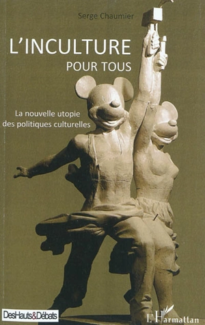 L'inculture pour tous : la nouvelle utopie des politiques culturelles - Serge Chaumier