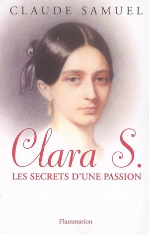 Clara S. : biographie romanesque de Clara Schumann : les secrets d'une passion - Claude Samuel