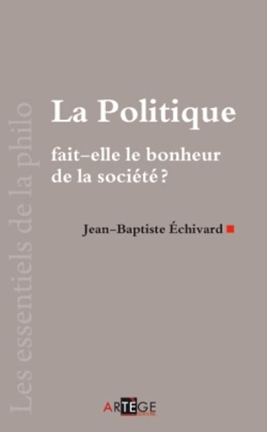 La politique fait-elle le bonheur de la société ? - Jean-Baptiste Echivard