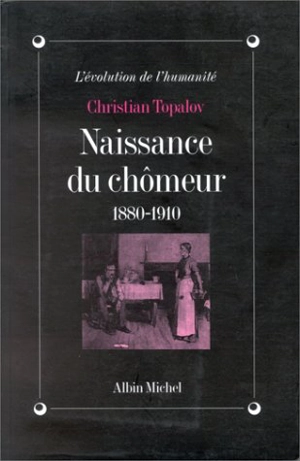 La naissance du chômeur : 1880-1910 - Christian Topalov