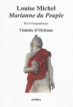 Louise Michel : Marianne du peuple : récit biographique - Violette