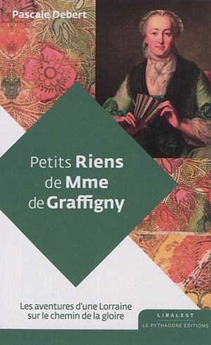 Petits riens de Mme de Graffigny : les aventures d'une Lorraine sur le chemin de la gloire - Pascale Debert