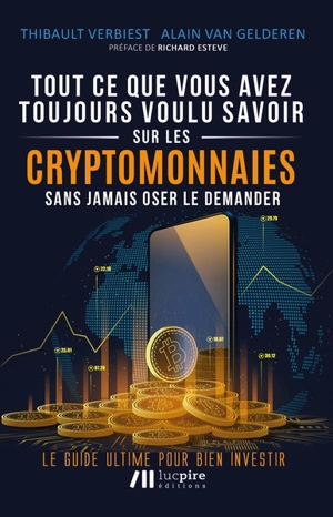 Tout ce que vous avez toujours voulu savoir sur les cryptomonnaies sans jamais oser le demander : le guide ultime pour bien investir - Thibault Verbiest