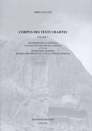 Corpus dei testi urartei. Vol. 5. Revisione delle epigrafi e nuovi testi su pietra e roccia (CTU A) : dizionario urarteo schizzo grammaticale della lingua urartea - Mirjo Salvini