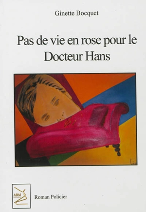 Pas de vie en rose pour le docteur Hans : roman policier - Ginette Bocquet