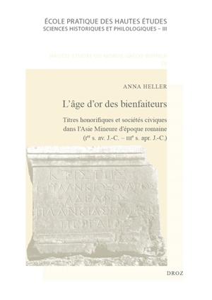 L'âge d'or des bienfaiteurs : titres honorifiques et sociétés civiques dans l'Asie Mineure d'époque romaine : Ier s. av. J.-C.-IIIe s. apr. J.-C - Anna Heller