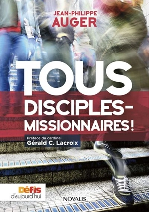 Tous disciples-missionnaires! - Jean-Philippe Auger