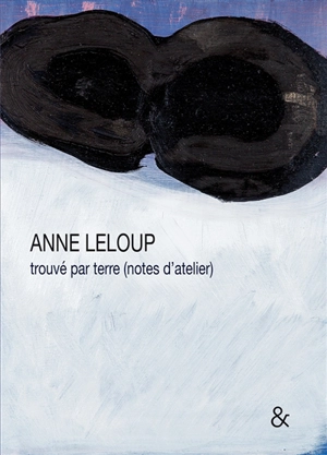 Anne Leloup : trouvé par terre (notes d'atelier) - Anne Leloup