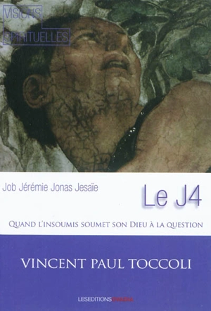 Le J4 : Job, Jérémie, Jonas, Jesaïe : quand l'insoumis soumet son Dieu à la question - Vincent-Paul Toccoli