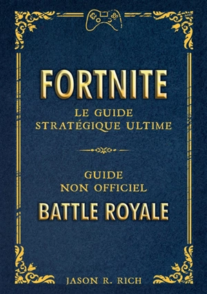 Fortnite : le guide stratégique ultime : guide non officiel Battle Royale - Jason R. Rich