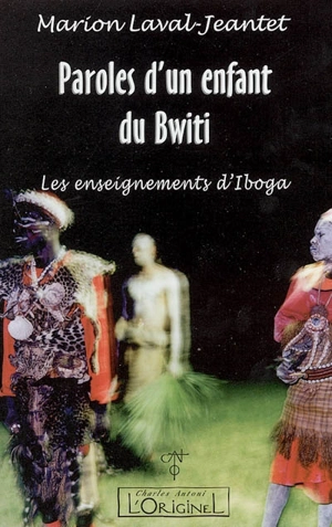 Paroles d'un enfant du Bwiti : les enseignements d'Iboga - Marion Laval-Jeantet