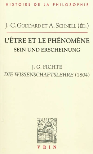 L'être et le phénomène : la Doctrine de la science de 1804 de J.G. Fichte. Sein und Erscheinung : die Wissenschaftslehre 1804 J.G. Fichtes