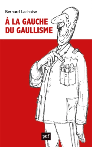 A la gauche du gaullisme - Bernard Lachaise