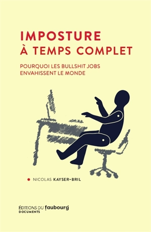 Imposture à temps complet : pourquoi les bullshit jobs envahissent le monde - Nicolas Kayser-Bril