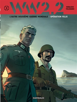 WW.2.2 : l'autre deuxième guerre mondiale. Vol. 2. Opération Félix - José Robledo