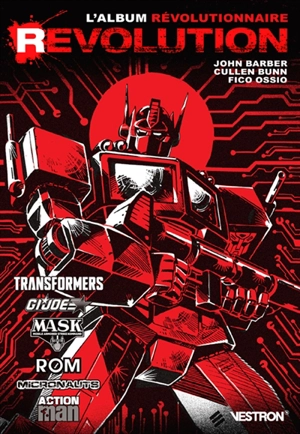 Revolution. Vol. 1. Transformers, GI Joe, Mask, Rom, Micronauts, Action Man : l'album révolutionnaire - John Barber