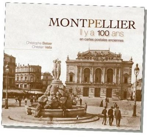 Montpellier, il y a 100 ans : en cartes postales anciennes - Christophe Belser