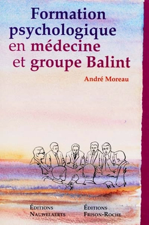 Formation psychologique en médecine et groupe Balint - André Moreau