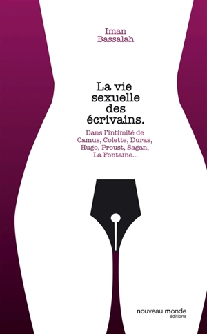 La vie sexuelle des écrivains : dans l'intimité de Hugo, La Fayette, Proust, Sand, La Fontaine, Duras, Simenon, Colette - Iman Bassalah