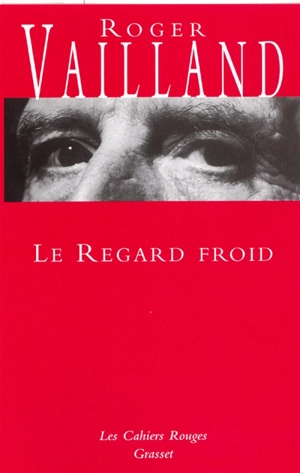 Le regard froid : réflexions, esquisses, libelles, 1945-1962 - Roger Vailland