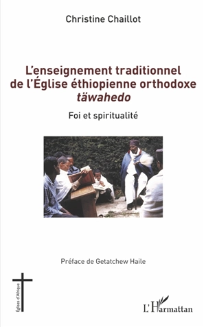 L'enseignement traditionnel de l'Eglise éthiopienne orthodoxe täwahedo : foi et spiritualité - Christine Chaillot